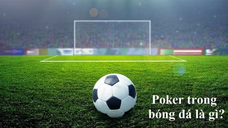 Poker bóng đá là gì? Những chiêu thức Poker kinh điển trong lịch sử bóng đá - FCB88