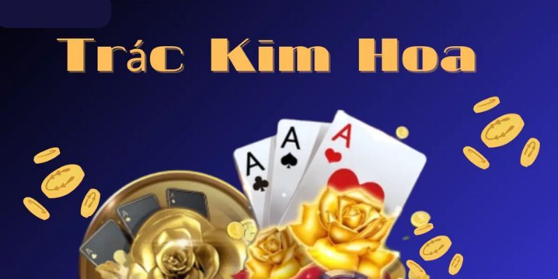 Trác Kim Hoa – Trò chơi giúp fan casino thỏa mãn niềm đam mê cá cược