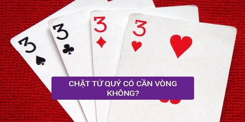 Bộ tứ có thể thắng được bộ nào? Bộ tứ có phải là bộ bài mạnh nhất không?